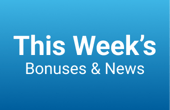 this weeks bonuses and news