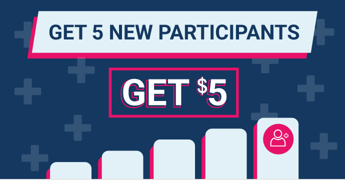 Get 5 New Participants | Get $5