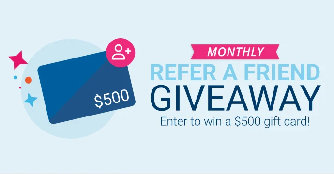Monthly Refer a Friend Giveaway | Enter to win a $500 gift card!