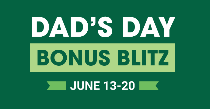 Dad's Day Bonus Blitz: June 13-20
